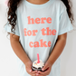 Here for the Cake Tee- 6 Colors