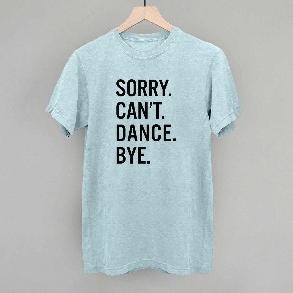 Sorry Can't Dance Bye Tee/Sweatshirt- Multiple Options
