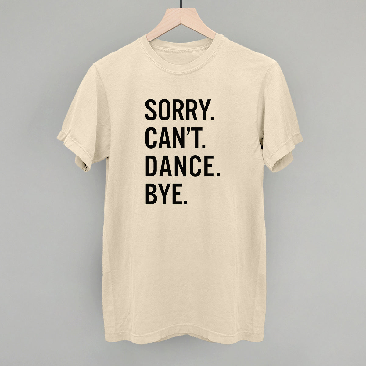 Sorry Can't Dance Bye Tee/Sweatshirt- Multiple Options