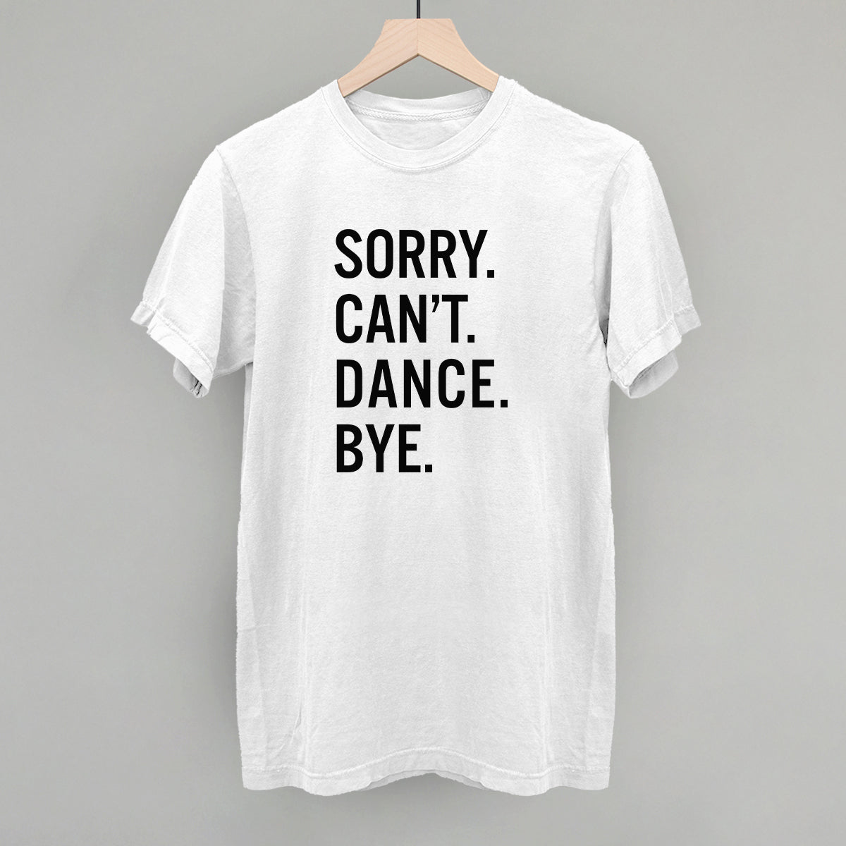 Sorry Can't Dance Bye Tee/Sweatshirt- Multiple Options