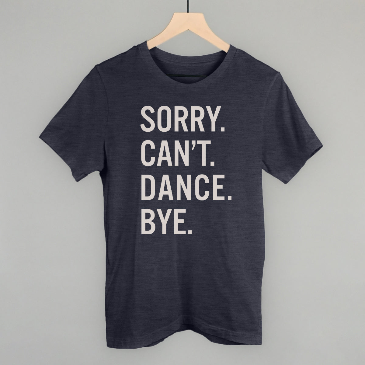 Sorry Can't Dance Bye Tee/Sweatshirt- Multiple Options
