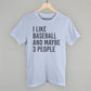 I Like Baseball and Maybe 3 People Tee/Sweatshirt (Multiple Options)