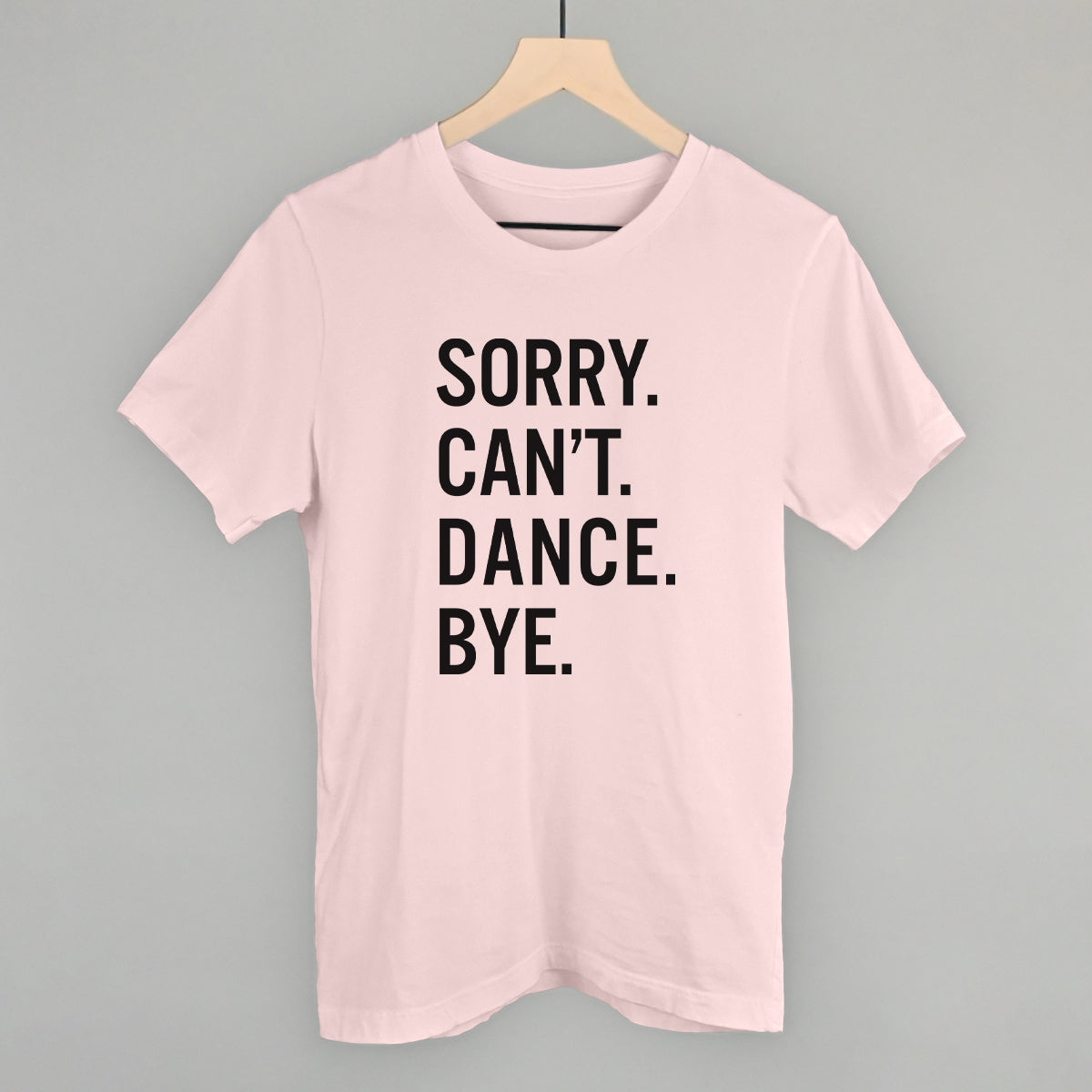 Sorry Can't Dance Bye Tee/Sweatshirt- Multiple Options