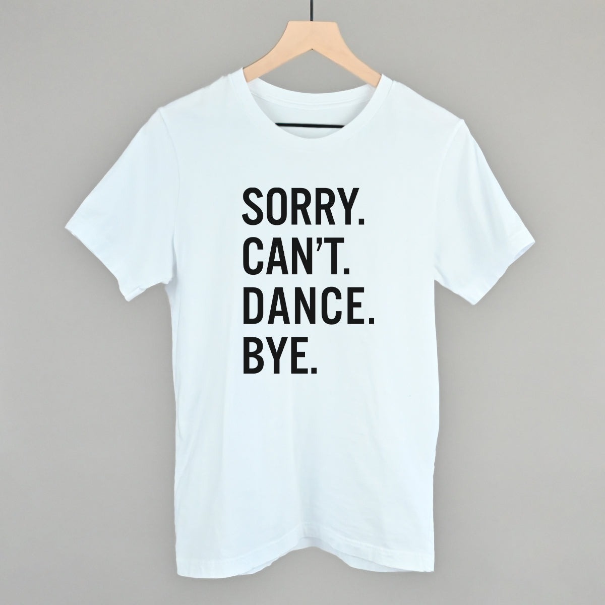 Sorry Can't Dance Bye Tee/Sweatshirt- Multiple Options