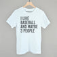 I Like Baseball and Maybe 3 People Tee/Sweatshirt (Multiple Options)