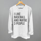 I Like Baseball and Maybe 3 People Tee/Sweatshirt (Multiple Options)