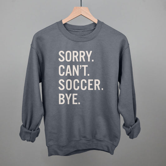 Sorry Can't Soccer Bye Tee/Sweatshirt- Multiple Options