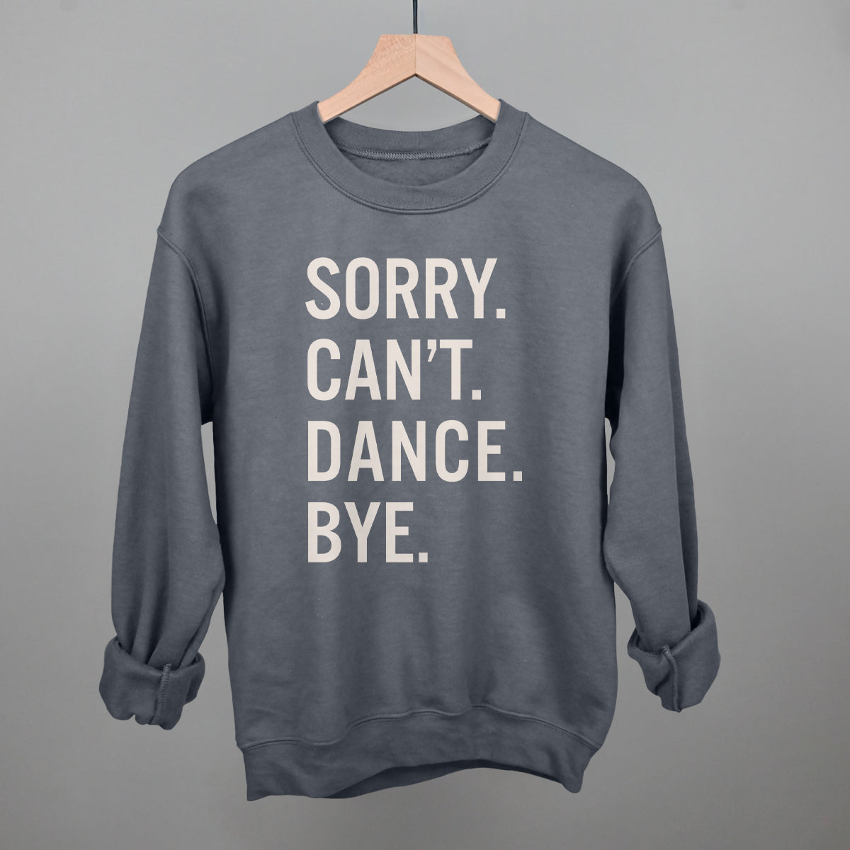 Sorry Can't Dance Bye Tee/Sweatshirt- Multiple Options