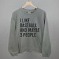 I Like Baseball and Maybe 3 People Tee/Sweatshirt (Multiple Options)